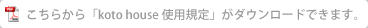 こちらから「koto house 使用規定」がダウンロードできます。